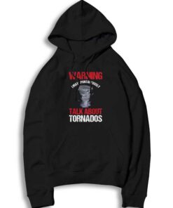 Warning I May Spontaneously Talk About Tornado Hoodie