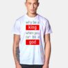 Why Be A King When You Can Be A God Eminem T Shirt