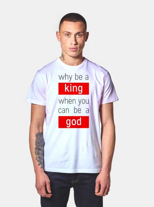 Why Be A King When You Can Be A God Eminem T Shirt