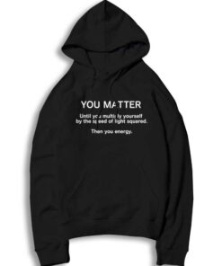 You Matter Until You Multiply Yourself Quote Hoodie