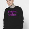 Beware Of Sharks Warning Quote Sweatshirt