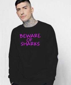 Beware Of Sharks Warning Quote Sweatshirt