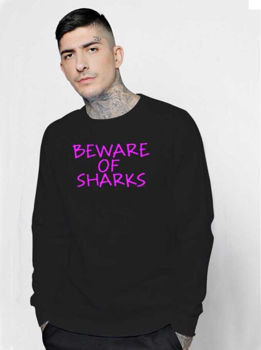 Beware Of Sharks Warning Quote Sweatshirt