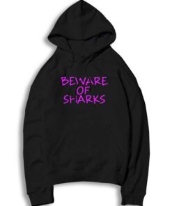 Beware Of Sharks Warning Quote Hoodie