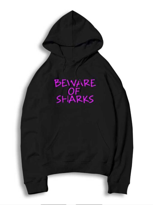 Beware Of Sharks Warning Quote Hoodie