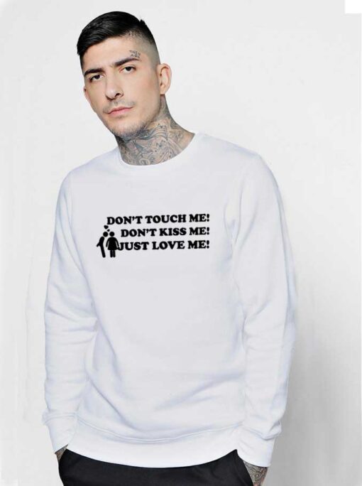 Don't Touch Me Don't Kiss Me Just Love Me Sweatshirt