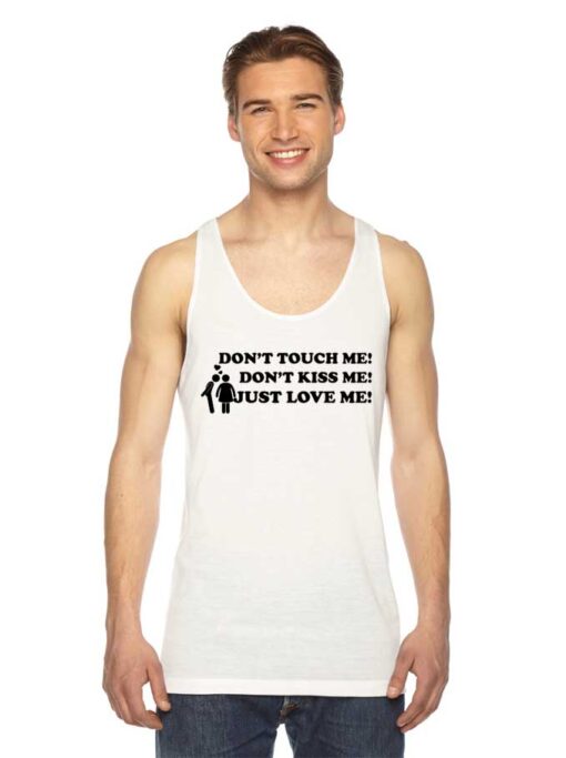 Don't Touch Me Don't Kiss Me Just Love Me Tank Top