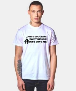 Don't Touch Me Don't Kiss Me Just Love Me T Shirt