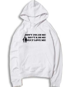 Don't Touch Me Don't Kiss Me Just Love Me Hoodie