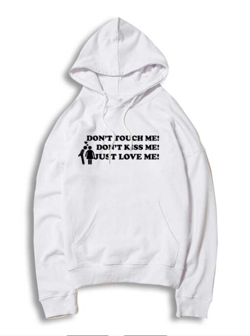 Don't Touch Me Don't Kiss Me Just Love Me Hoodie