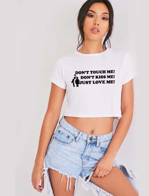 Don't Touch Me Don't Kiss Me Just Love Me Crop Top Shirt