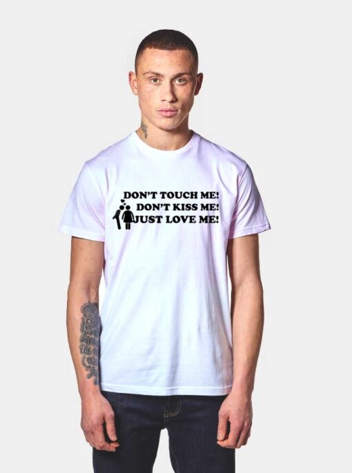 Don't Touch Me Don't Kiss Me Just Love Me T Shirt