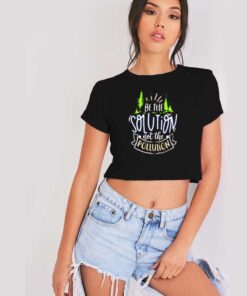 Earth Day Be The Solution Not The Polution Crop Top Shirt