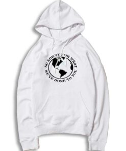 Earth So Sorry For What We've Done To You Hoodie