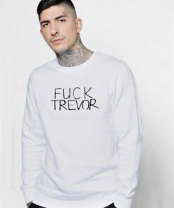 Fuck Trevor Saying Quote Sweatshirt