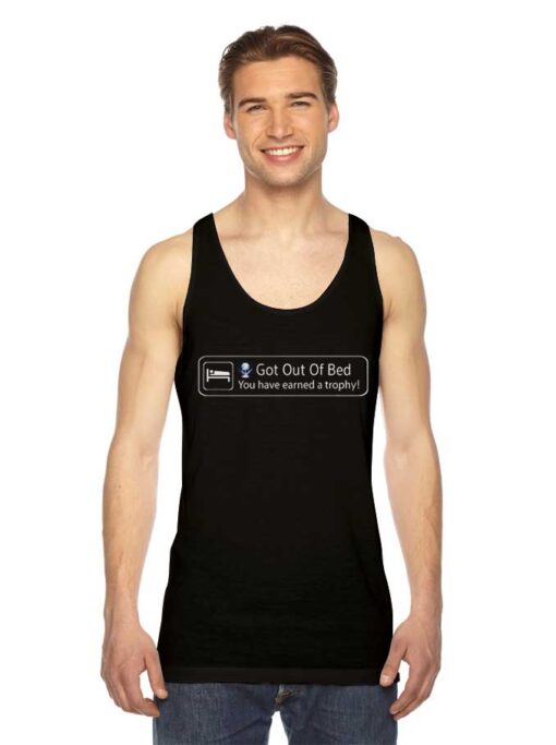 Got Out Of Bed You Have Earned A Trophy Tank Top