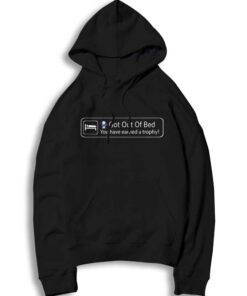 Got Out Of Bed You Have Earned A Trophy Hoodie