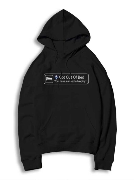 Got Out Of Bed You Have Earned A Trophy Hoodie