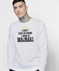 I Can't Stay At Home I Work At Walmart Sweatshirt