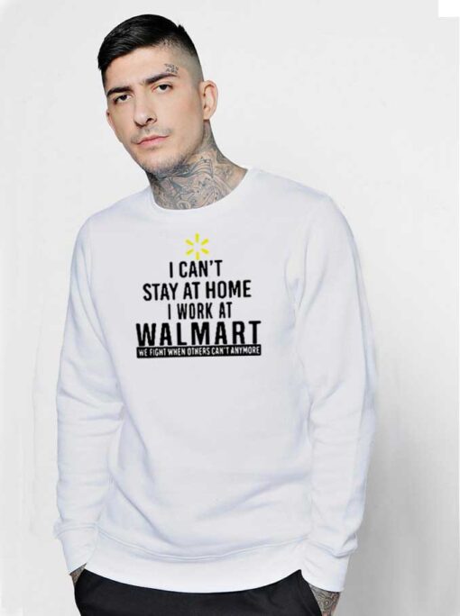 I Can't Stay At Home I Work At Walmart Sweatshirt