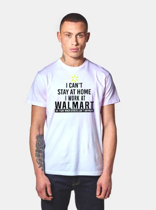 I Can't Stay At Home I Work At Walmart T Shirt