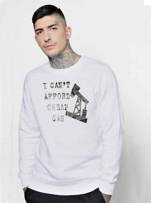 I Can’t Afford Cheap Gas Well Quote Sweatshirt