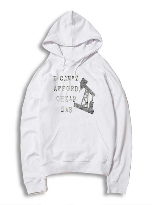 I Can’t Afford Cheap Gas Well Quote Hoodie