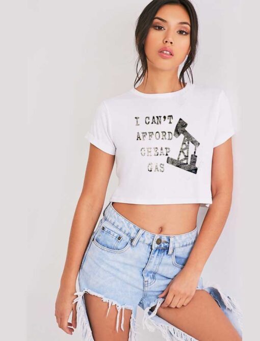 I Can’t Afford Cheap Gas Well Quote Crop Top Shirt