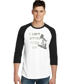 I Can’t Afford Cheap Gas Well Quote Raglan Tee