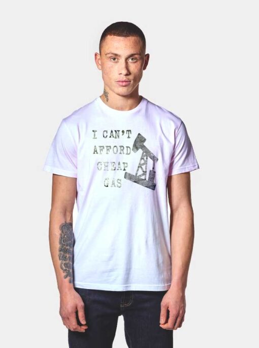 I Can’t Afford Cheap Gas Well Quote T Shirt