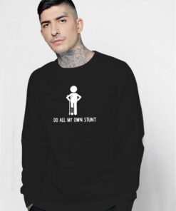 I Do All My Own Stunts Broken Leg Sweatshirt