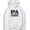 IPA Lot When I Drink Beer Lover Quote Hoodie