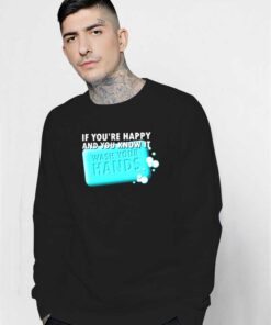 If You're Happy and You Know It Wash Your Hands Sweatshirt