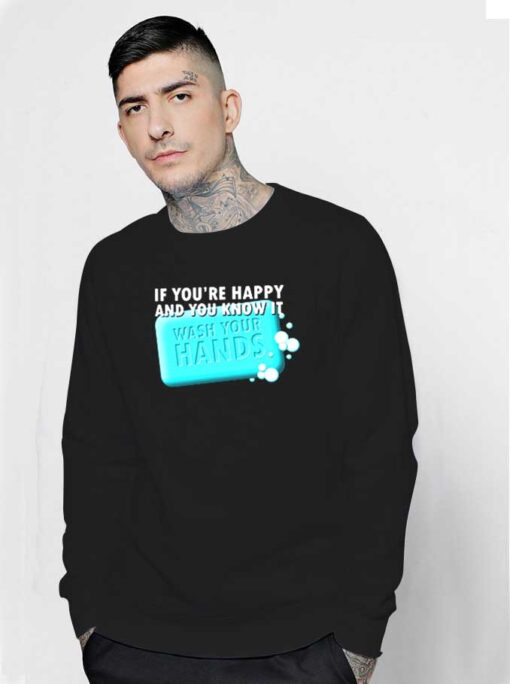 If You're Happy and You Know It Wash Your Hands Sweatshirt