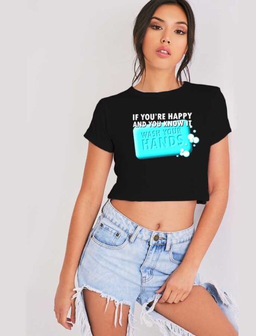 If You're Happy and You Know It Wash Your Hands Crop Top Shirt