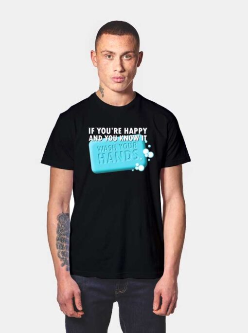 If You're Happy and You Know It Wash Your Hands T Shirt