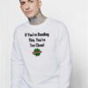 If You're Reading This You're Too Close Quote Sweatshirt