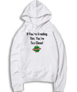 If You're Reading This You're Too Close Quote Hoodie