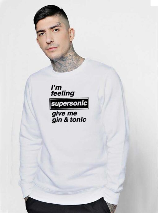 Im Feeling Supersonic Give Me Gin And Tonic Beers Sweatshirt