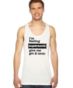 Im Feeling Supersonic Give Me Gin And Tonic Beers Tank Top