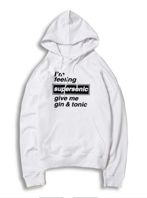 I'm Feeling Supersonic Give Me Gin And Tonic Beers Hoodie