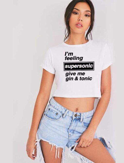 I'm Feeling Supersonic Give Me Gin And Tonic Beers Crop Top Shirt