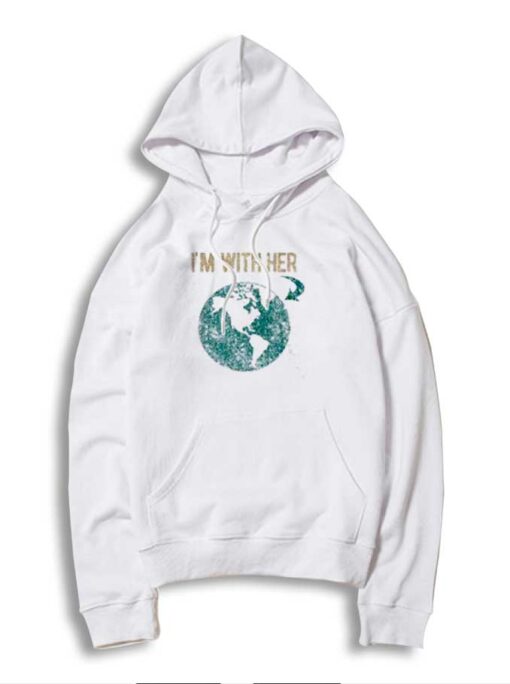 I'm With Her The Planet Earth Hoodie