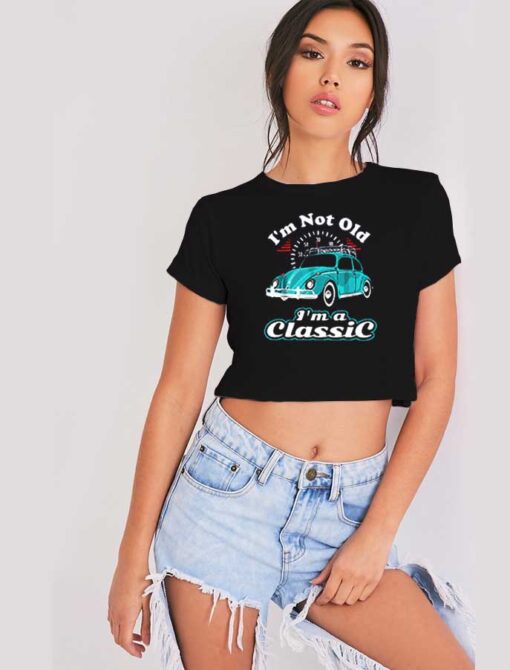 I’m Not Old I’m Classic Vintage Bug Beetle Car Crop Top Shirt