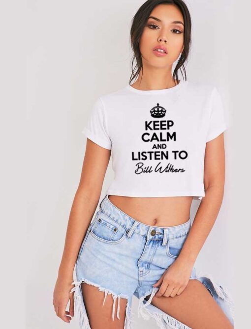 Keep Calm And Listen To Bill Withers Crop Top Shirt