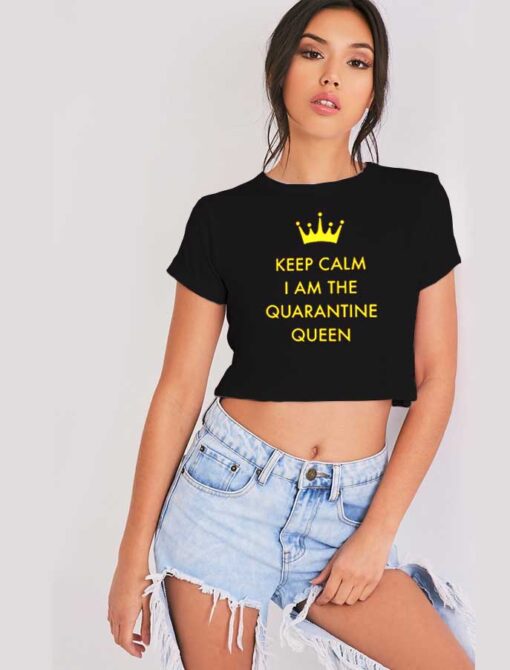 Keep Calm I Am The Quarantine Queen Crop Top Shirt