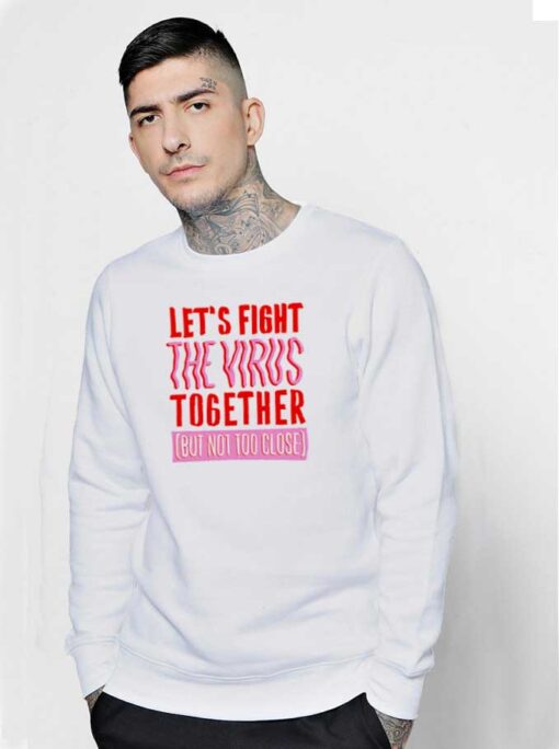 Let's Fight The Virus Together But Not Too Close Sweatshirt