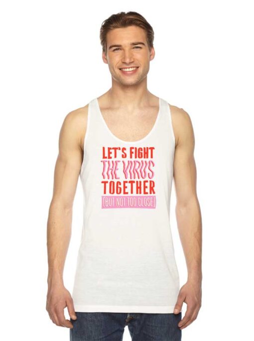 Let's Fight The Virus Together But Not Too Close Tank Top