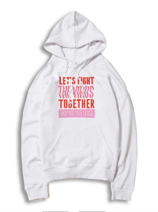 Let's Fight The Virus Together But Not Too Close Hoodie