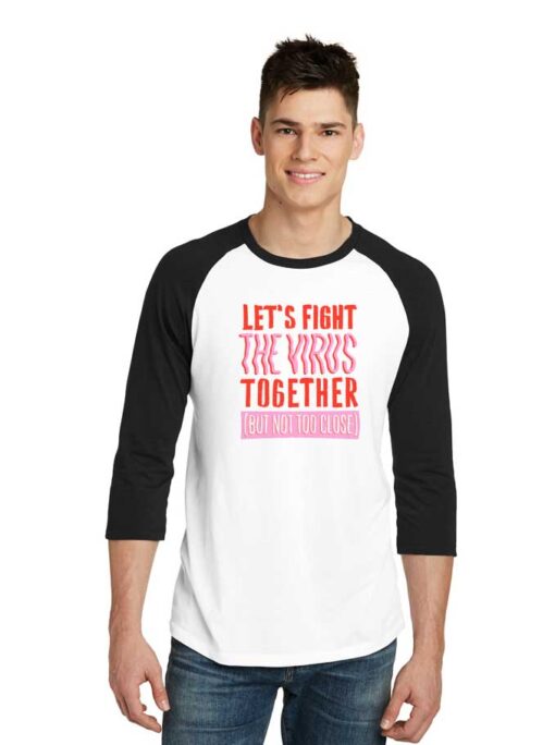 Let's Fight The Virus Together But Not Too Close Raglan Tee